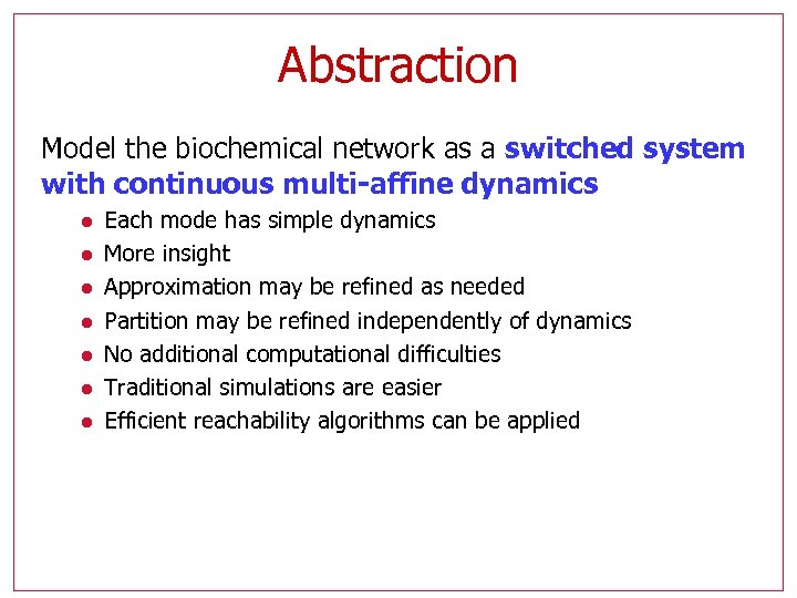 Abstraction Model the biochemical network as a switched system with continuous multi-affine dynamics l