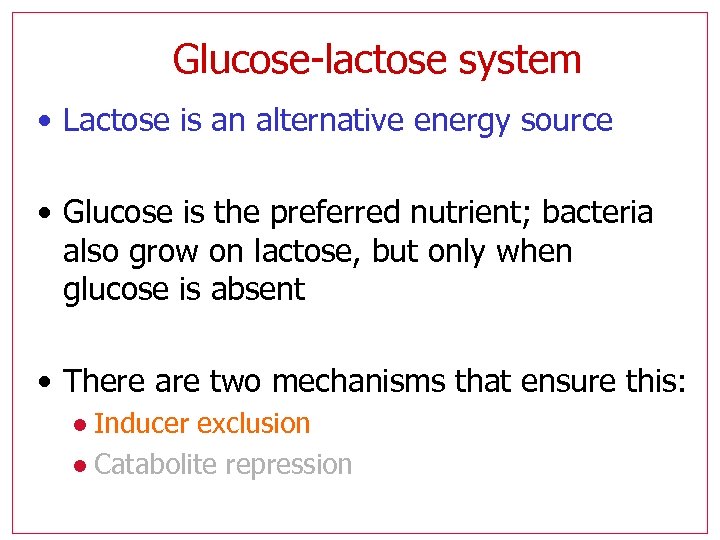 Glucose-lactose system • Lactose is an alternative energy source • Glucose is the preferred