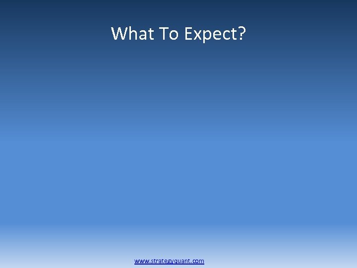What To Expect? www. strategyquant. com 