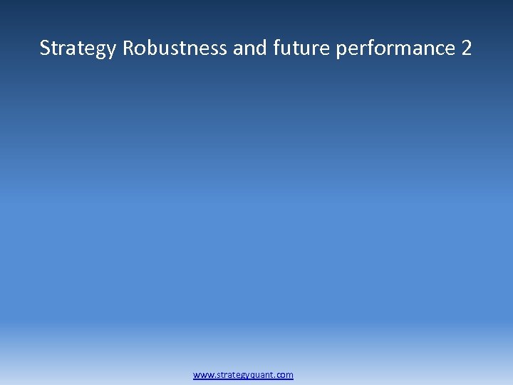 Strategy Robustness and future performance 2 www. strategyquant. com 