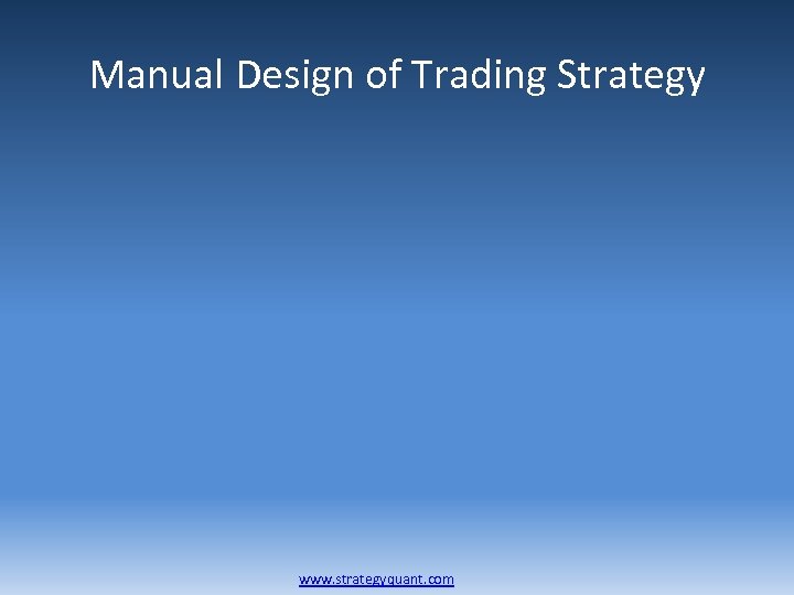 Manual Design of Trading Strategy www. strategyquant. com 
