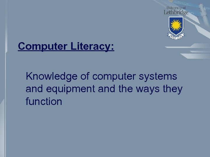 Computer Literacy: Knowledge of computer systems and equipment and the ways they function 