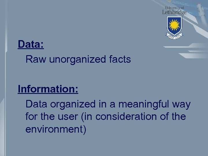 Data: Raw unorganized facts Information: Data organized in a meaningful way for the user