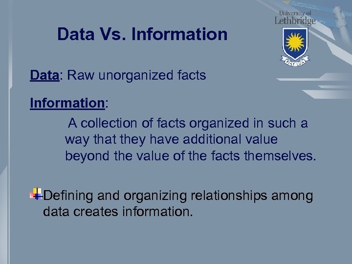 Data Vs. Information Data: Raw unorganized facts Information: A collection of facts organized in