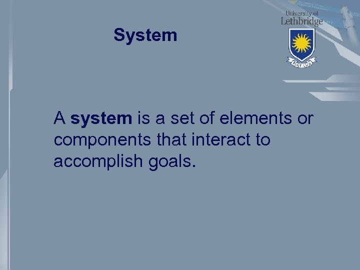 System A system is a set of elements or components that interact to accomplish