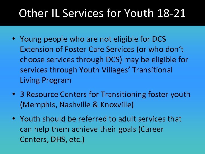 Other IL Services for Youth 18 -21 • Young people who are not eligible