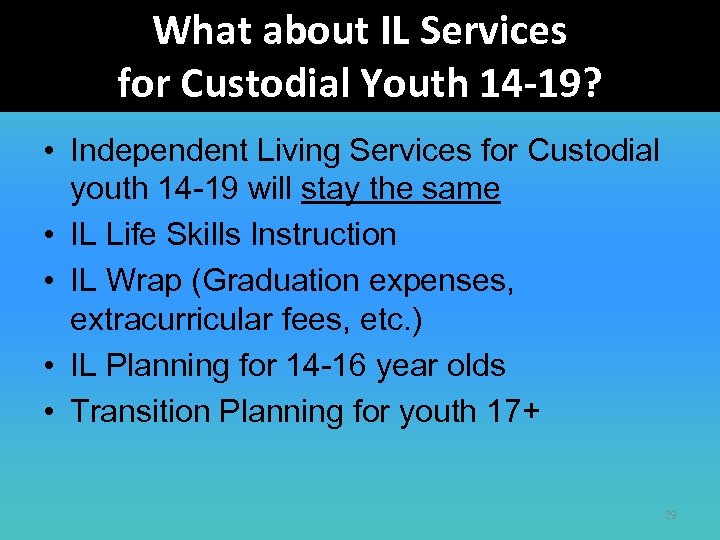 What about IL Services for Custodial Youth 14 -19? • Independent Living Services for