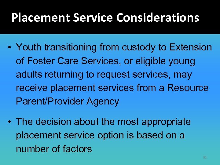 Placement Service Considerations • Youth transitioning from custody to Extension of Foster Care Services,