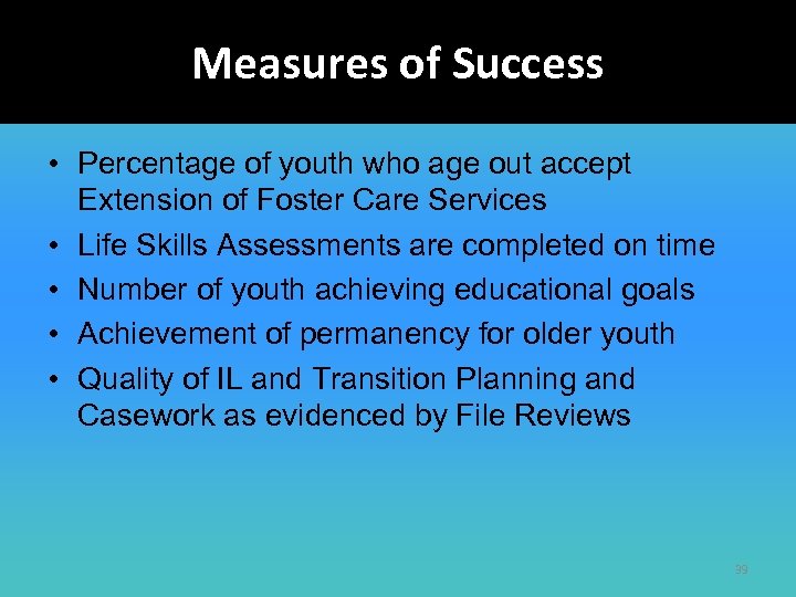 Measures of Success • Percentage of youth who age out accept Extension of Foster