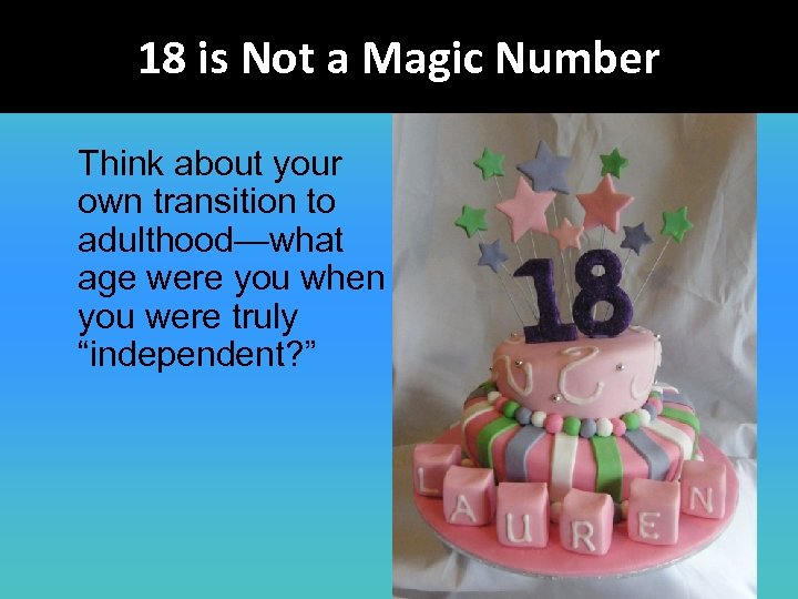18 is Not a Magic Number Think about your own transition to adulthood—what age