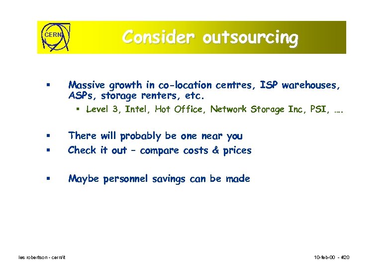 CERN § Consider outsourcing Massive growth in co-location centres, ISP warehouses, ASPs, storage renters,