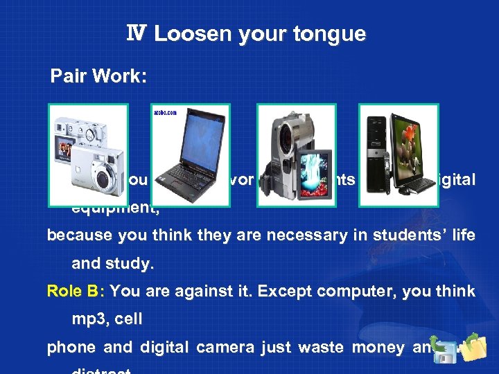 Ⅳ Loosen your tongue Pair Work: Role A: You are in favor of students