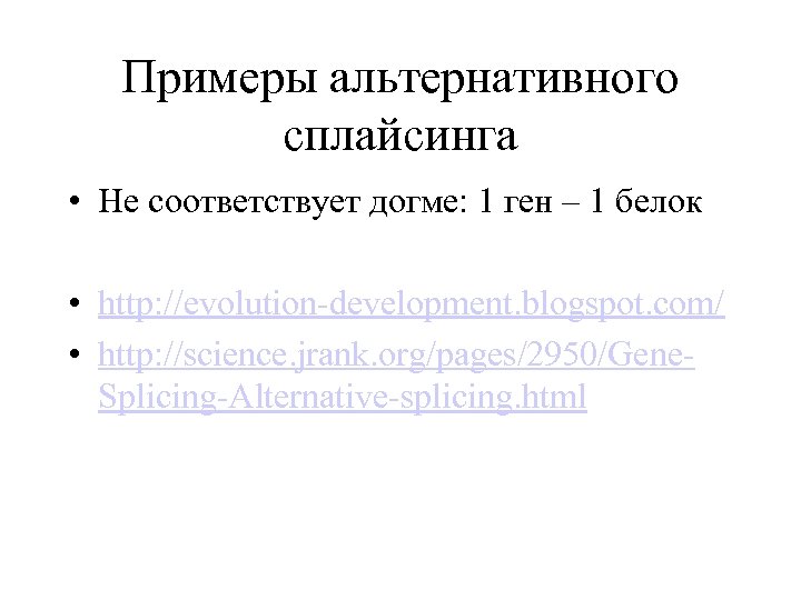 Примеры альтернативного сплайсинга • Не соответствует догме: 1 ген – 1 белок • http: