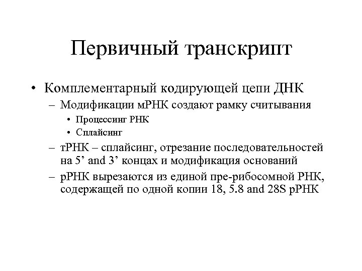 Первичный транскрипт • Комплементарный кодирующей цепи ДНК – Модификации м. РНК создают рамку считывания