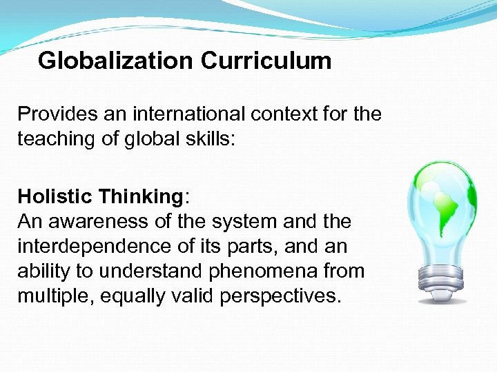 Globalization Curriculum Provides an international context for the teaching of global skills: Holistic Thinking: