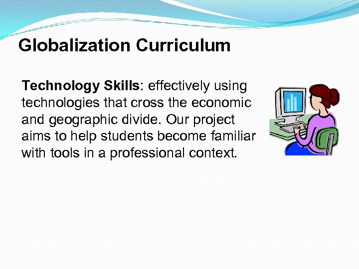 Globalization Curriculum Technology Skills: effectively using technologies that cross the economic and geographic divide.