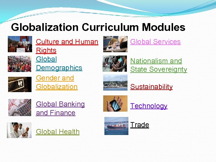 Globalization Curriculum Modules Culture and Human Rights Global Demographics Gender and Globalization Global Services