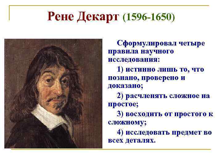 Рене Декарт (1596 -1650) Сформулировал четыре правила научного исследования: 1) истинно лишь то, что