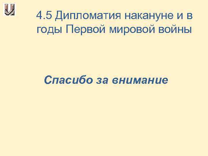 4. 5 Дипломатия накануне и в годы Первой мировой войны Спасибо за внимание 