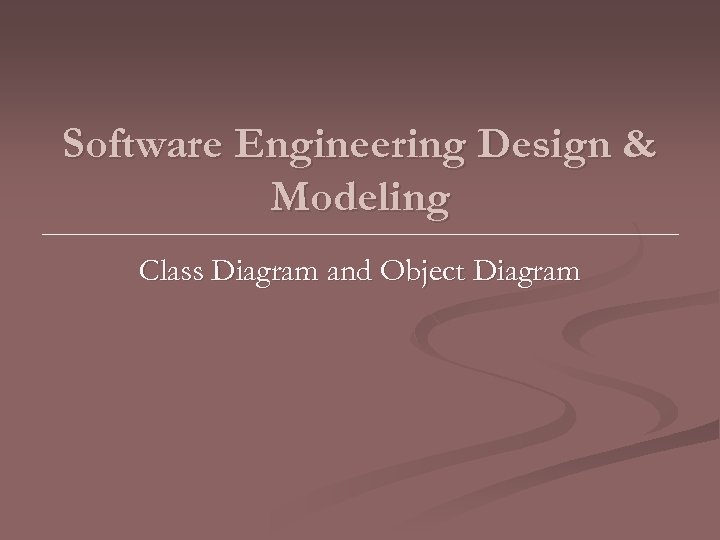 Software Engineering Design & Modeling Class Diagram and Object Diagram 