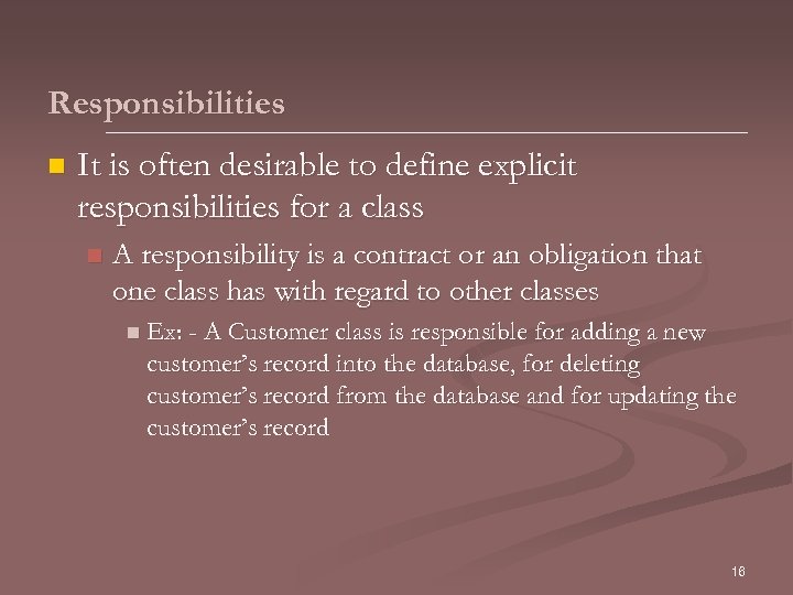 Responsibilities n It is often desirable to define explicit responsibilities for a class n