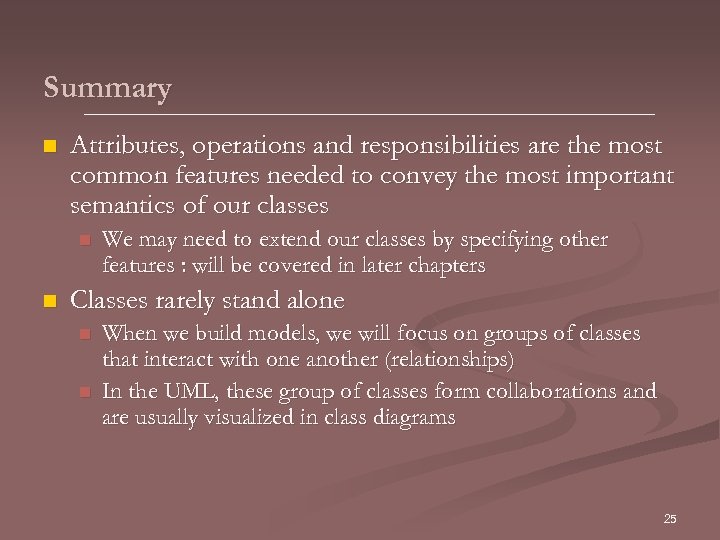 Summary n Attributes, operations and responsibilities are the most common features needed to convey