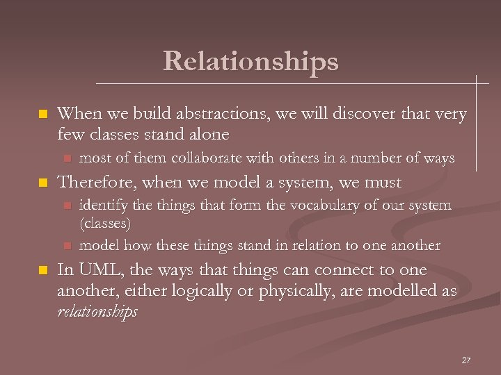 Relationships n When we build abstractions, we will discover that very few classes stand