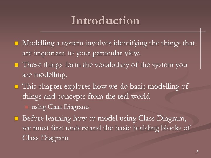 Introduction n Modelling a system involves identifying the things that are important to your