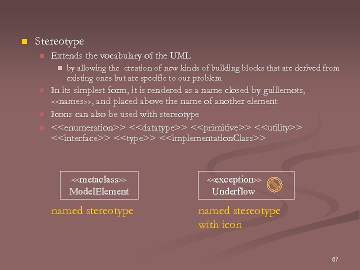 n Stereotype n Extends the vocabulary of the UML n n by allowing the