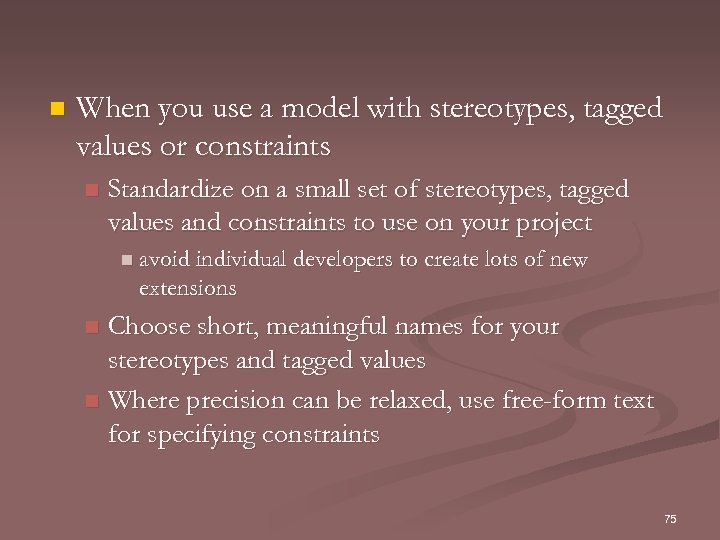 n When you use a model with stereotypes, tagged values or constraints n Standardize