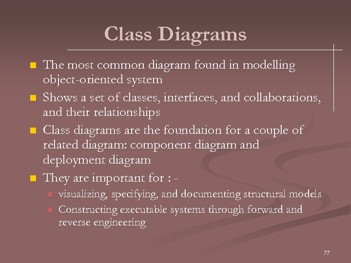 Class Diagrams n n The most common diagram found in modelling object-oriented system Shows