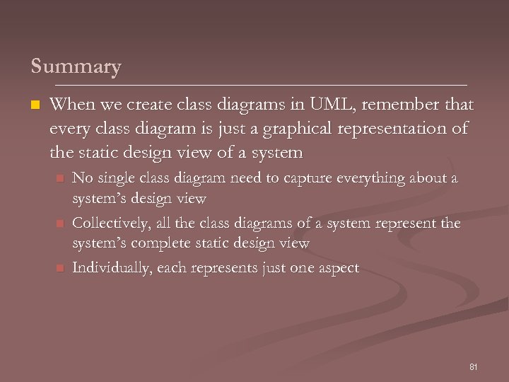 Summary n When we create class diagrams in UML, remember that every class diagram