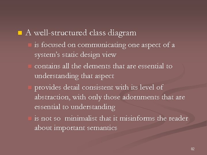 n A well-structured class diagram is focused on communicating one aspect of a system’s