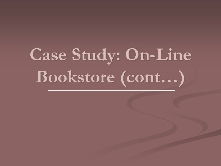 Case Study: On-Line Bookstore (cont…) 