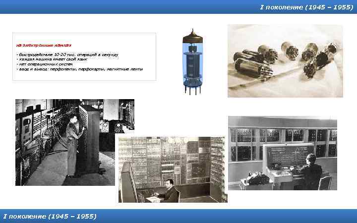 I поколение (1945 – 1955) на электронных лампах - быстродействие 10 -20 тыс. операций