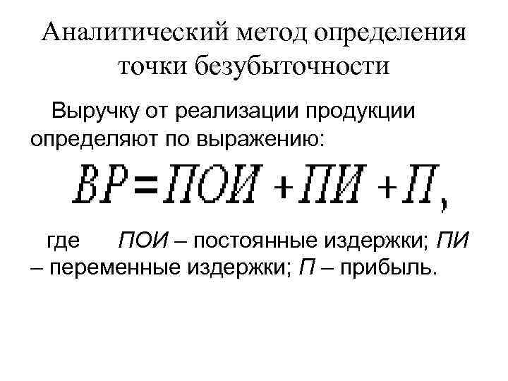 Аналитический метод определения точки безубыточности Выручку от реализации продукции определяют по выражению: где ПОИ