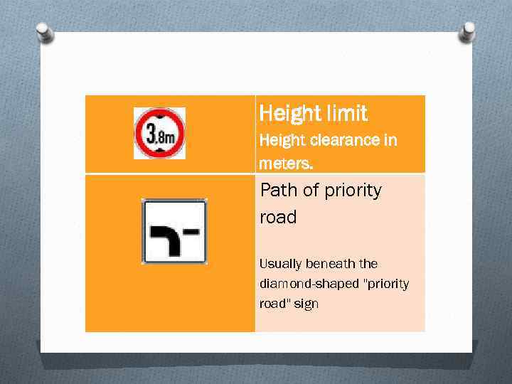 Height limit Height clearance in meters. Path of priority road Usually beneath the diamond-shaped