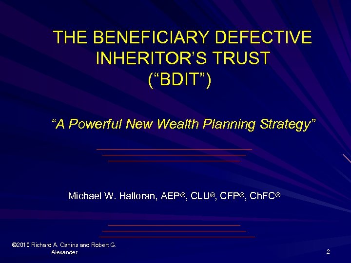 THE BENEFICIARY DEFECTIVE INHERITOR’S TRUST (“BDIT”) “A Powerful New Wealth Planning Strategy” Michael W.