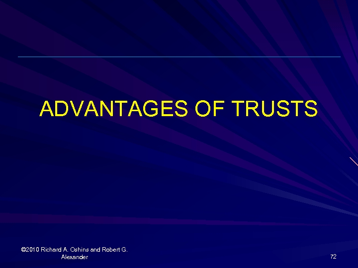 ADVANTAGES OF TRUSTS © 2010 Richard A. Oshins and Robert G. Alexander 72 