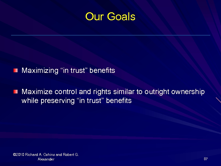 Our Goals Maximizing “in trust” benefits Maximize control and rights similar to outright ownership
