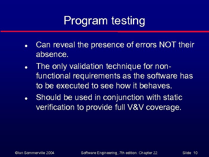 Program testing l l l Can reveal the presence of errors NOT their absence.
