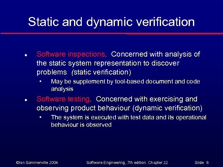 Static and dynamic verification l Software inspections. Concerned with analysis of the static system