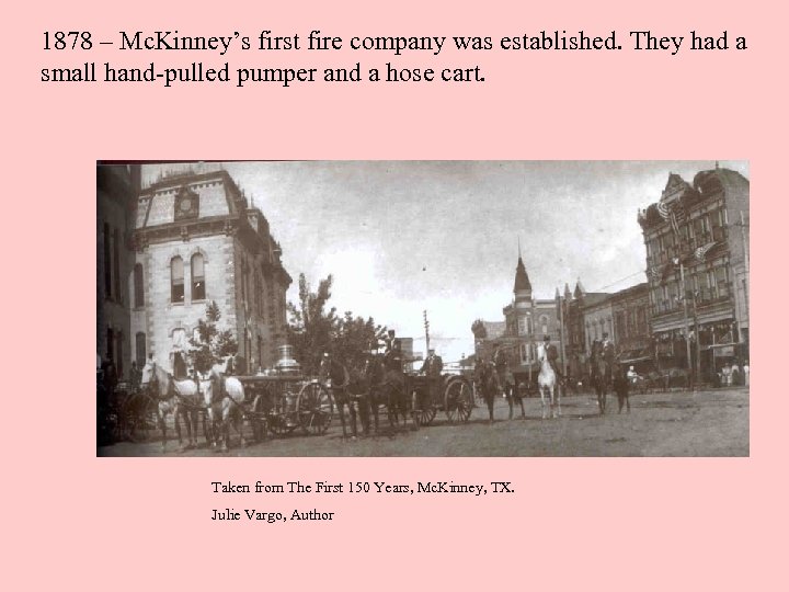 1878 – Mc. Kinney’s first fire company was established. They had a small hand-pulled