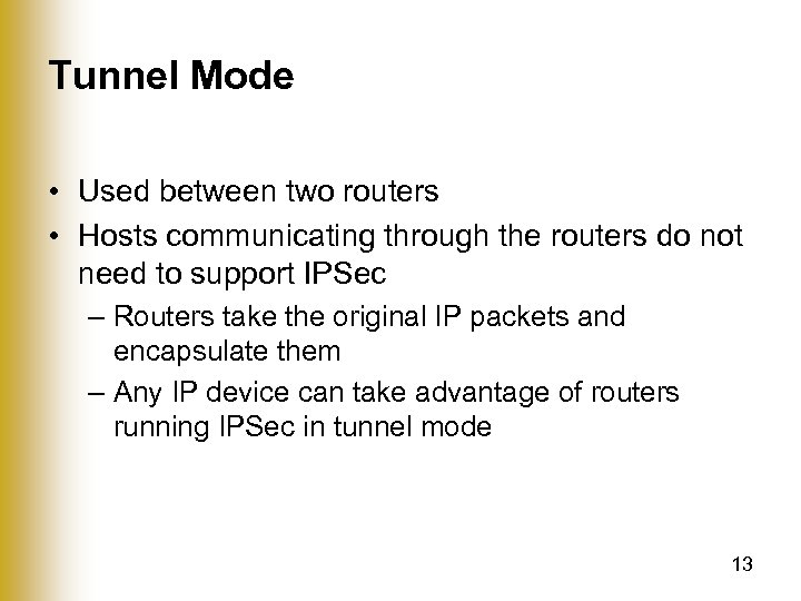 Tunnel Mode • Used between two routers • Hosts communicating through the routers do