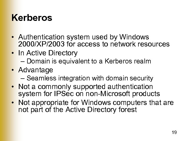 Kerberos • Authentication system used by Windows 2000/XP/2003 for access to network resources •