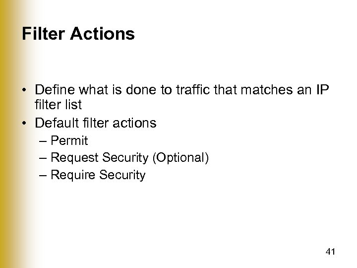 Filter Actions • Define what is done to traffic that matches an IP filter