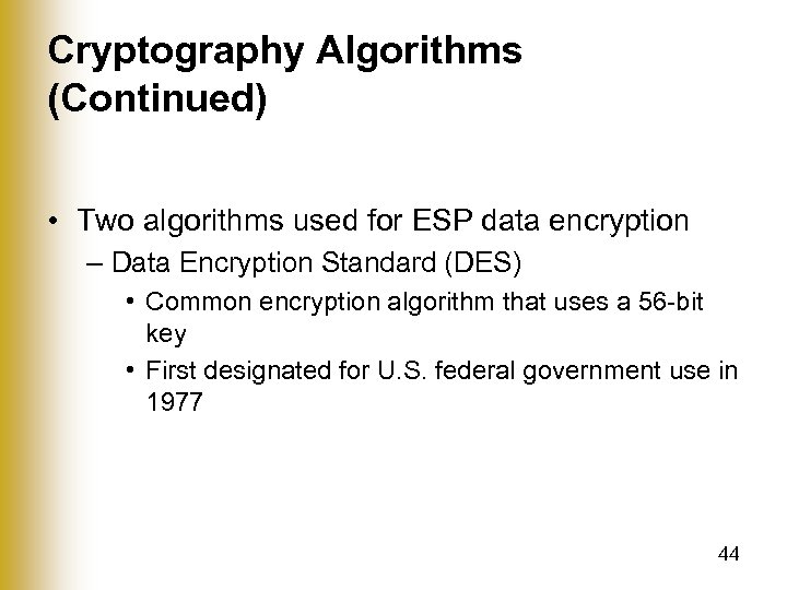 Cryptography Algorithms (Continued) • Two algorithms used for ESP data encryption – Data Encryption