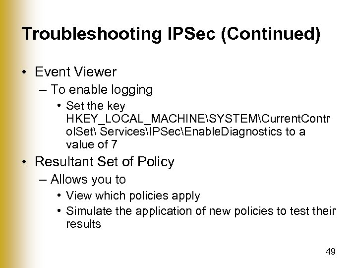 Troubleshooting IPSec (Continued) • Event Viewer – To enable logging • Set the key