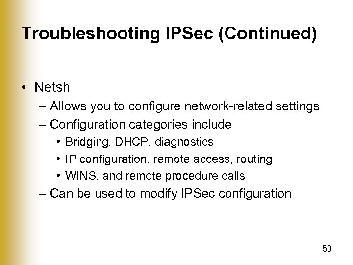 Troubleshooting IPSec (Continued) • Netsh – Allows you to configure network-related settings – Configuration
