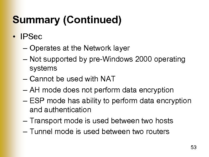 Summary (Continued) • IPSec – Operates at the Network layer – Not supported by
